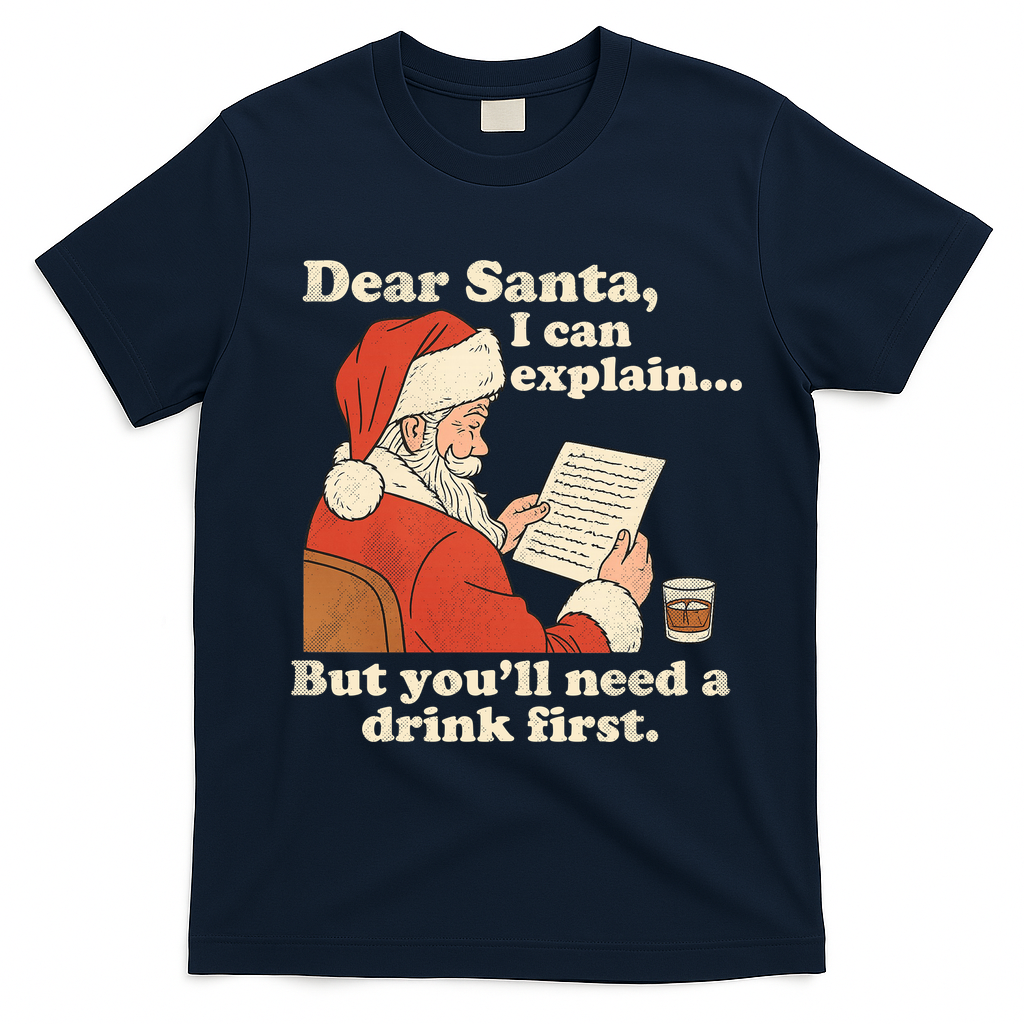 Dear Santa I Can Explain But Youll Need A Drink First T-Shirt - Navy Blue