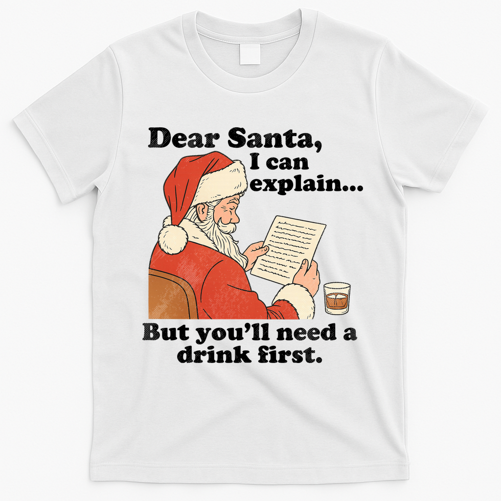 Dear Santa I Can Explain But Youll Need A Drink First T-Shirt - White