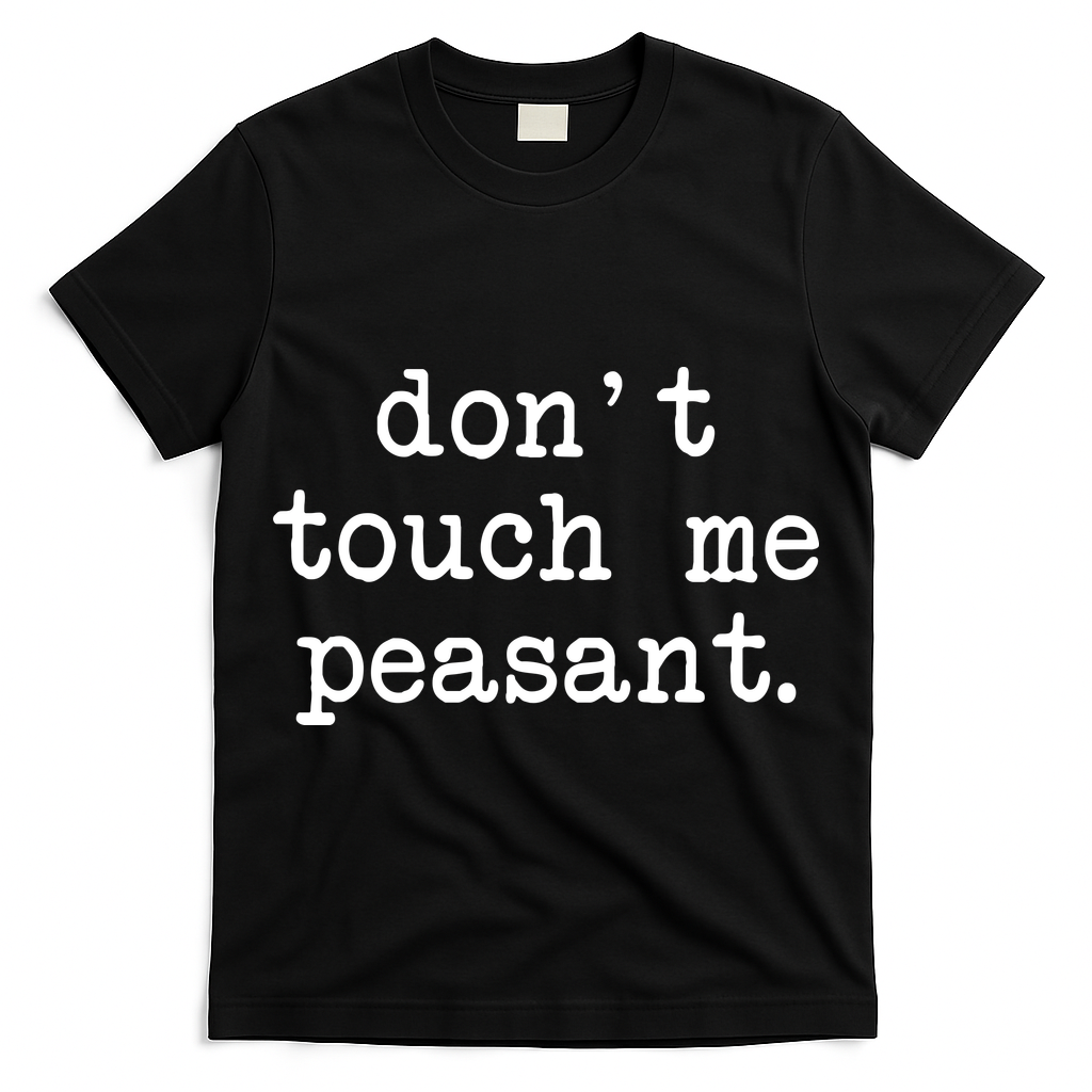 Don't Touch Me Peasant T-Shirt