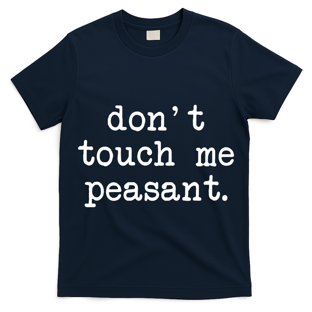 Don't Touch Me Peasant T-Shirt