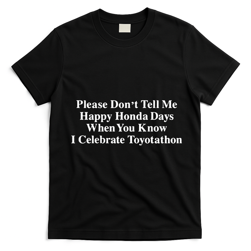 Don’T Tell Me Happy Honda Days I Celebrate Toyotathon T-Shirt - Black
