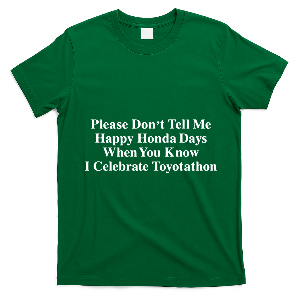Don’T Tell Me Happy Honda Days I Celebrate Toyotathon T-Shirt - Irish Green