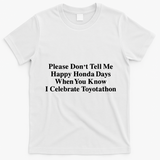 Don’T Tell Me Happy Honda Days I Celebrate Toyotathon T-Shirt - White