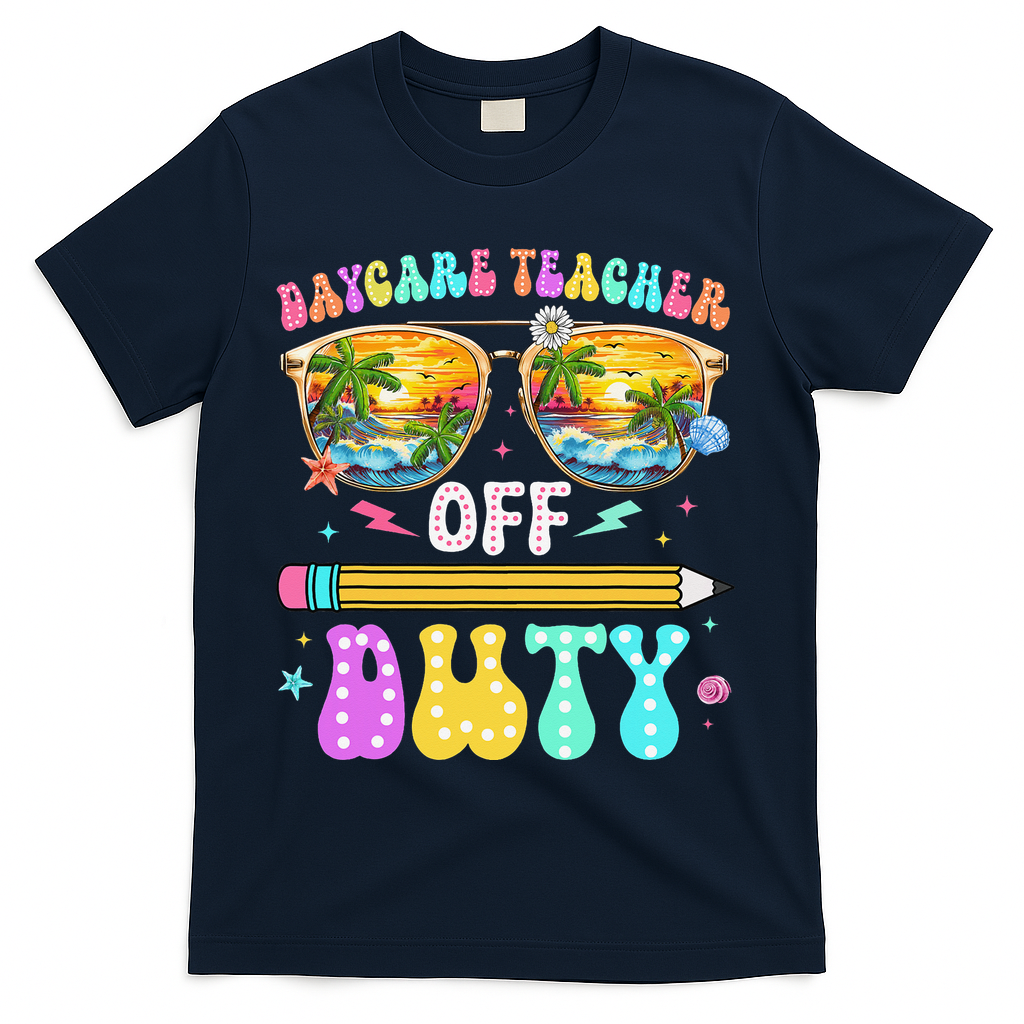 Daycare Teacher Off Duty Last Day Of School Summer Break T-Shirt - Navy