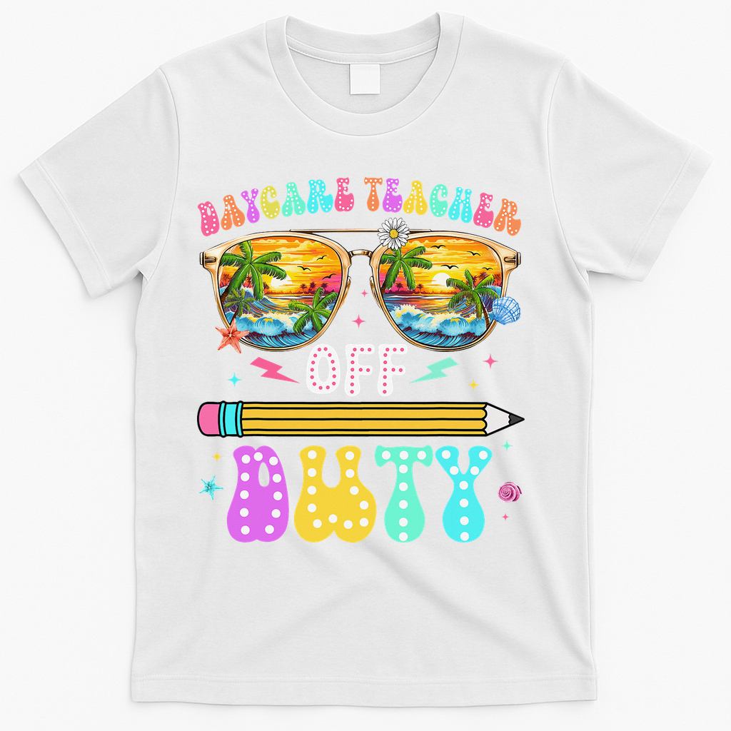 Daycare Teacher Off Duty Last Day Of School Summer Break T-Shirt - White