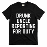 Drunk Uncle Reporting For Duty T-Shirt