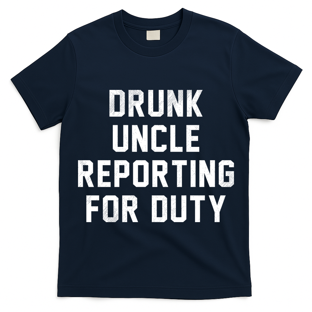 Drunk Uncle Reporting For Duty T-Shirt