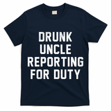 Drunk Uncle Reporting For Duty T-Shirt