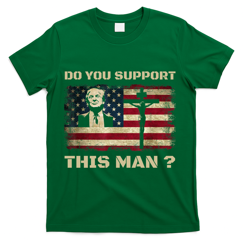 Do You Support This Man Funny Trump T-Shirt - Green