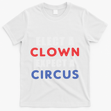Elect A Clown Expect A Circus Design Anti Trump T-Shirt - White