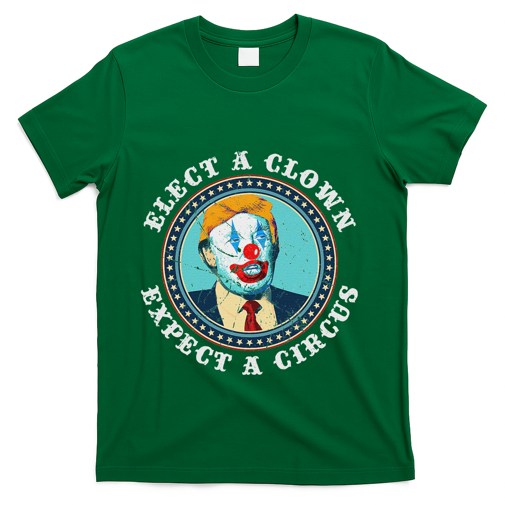 Elect A Clown Expect A Circus Anti Trump T-Shirt - Green