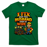 Electrician Humor I Fix What Your Husband Tried To Wire T-Shirt