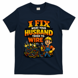 Electrician Humor I Fix What Your Husband Tried To Wire T-Shirt
