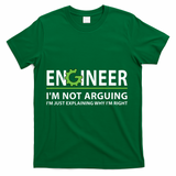 Engineer Im Not Arguing Funny Engineering Quote Engineers T-Shirt - Green