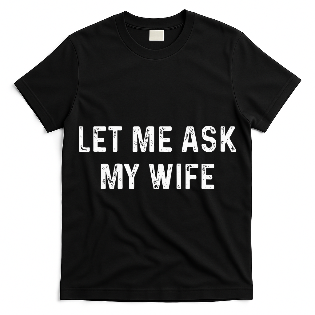 Et Me Ask My Wife She Said No Funny Saying Husband T-Shirt