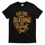 Eat Pie Count Blessing Be Thankful Thanksgiving Holiday T-Shirt - Black