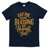 Eat Pie Count Blessing Be Thankful Thanksgiving Holiday T-Shirt - Navy