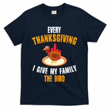 Every Thanksgiving I Give My Family The Bird Funny Holiday T-Shirt - Navy