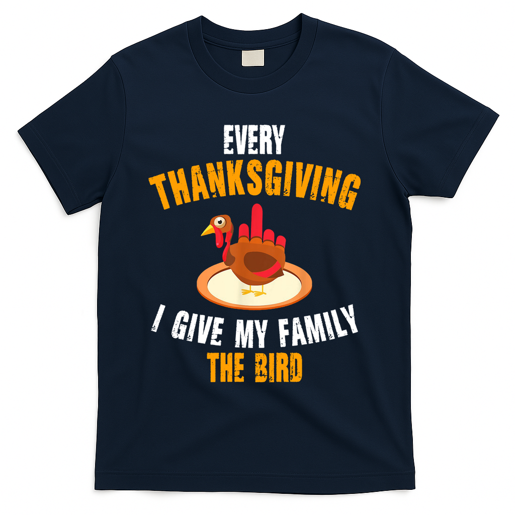 Every Thanksgiving I Give My Family The Bird Funny Holiday T-Shirt - Navy