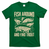 Fish Around And Find Trout Funny Fishing Meme T-Shirt - Green