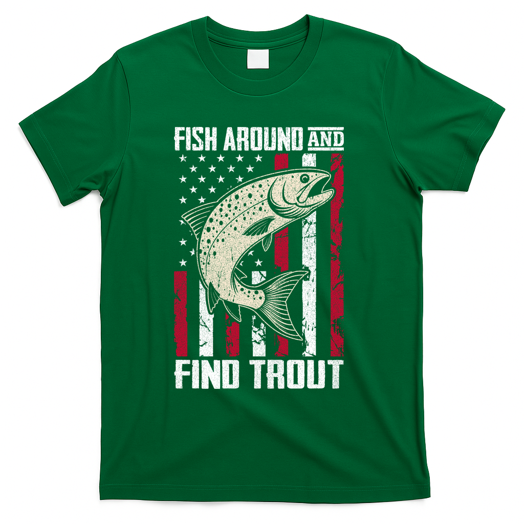 Fish Around And Find Trout Funny Fishing T-Shirt - Green