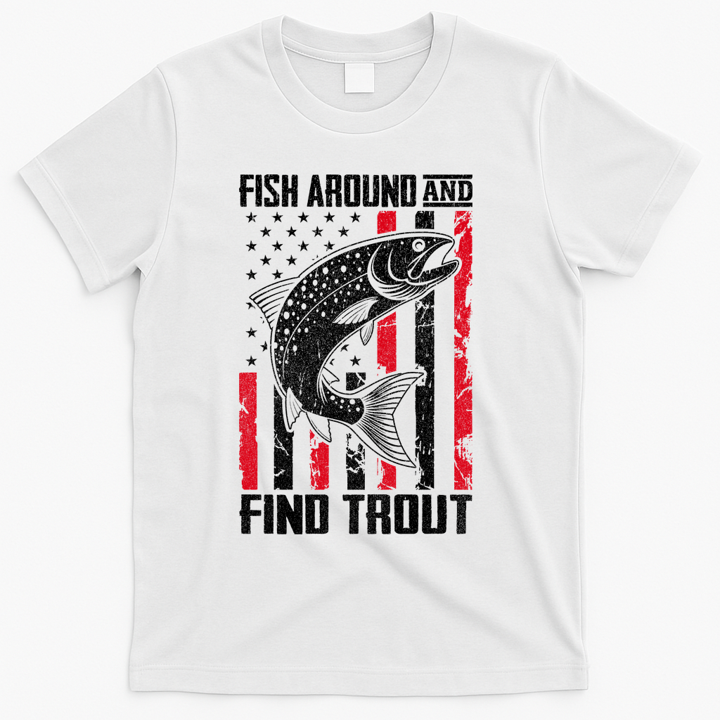 Fish Around And Find Trout Funny Fishing T-Shirt - White