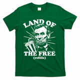 Funny Abe Lincoln Land Of The Free Refills T-Shirt - Green