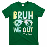 Funny Bruh We Out Teachers End Of School Year Teacher T-Shirt - Green