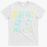Funny Bruh We Out Teachers End Of School Year Teacher T-Shirt - White