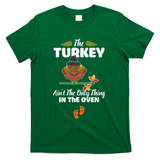 Funny Cute The Turkey Ain't The Only Thing In The Oven Turkey T-Shirt - Green