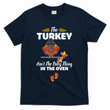 Funny Cute The Turkey Ain't The Only Thing In The Oven Turkey T-Shirt - Navy