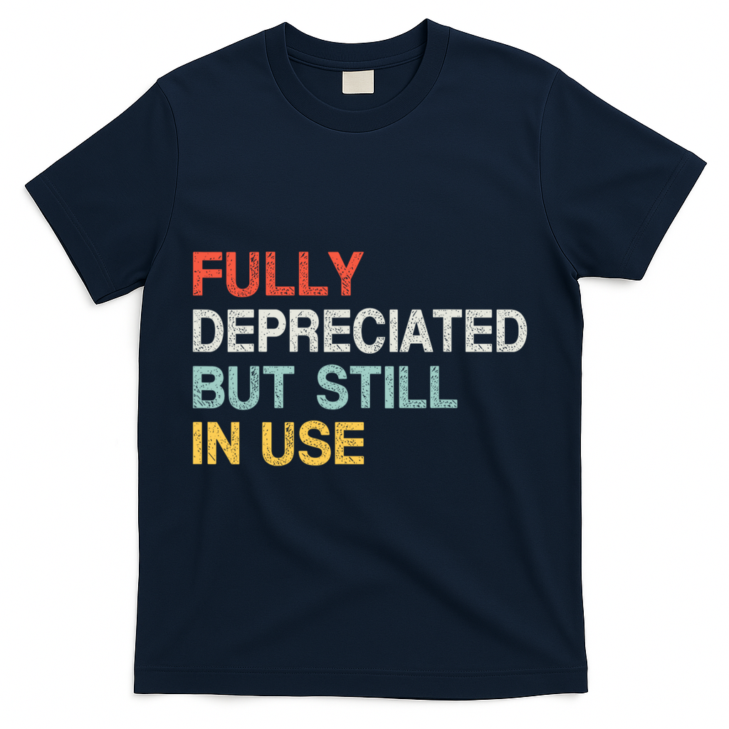 Fully Depreciated But Still In Use Funny Accounting Quote T-Shirt - Navy