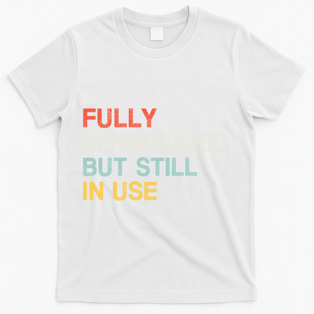 Fully Depreciated But Still In Use Funny Accounting Quote T-Shirt - White
