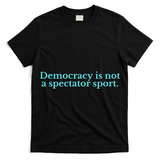 Funny Democracy Is Not A Spectator Sport T-Shirt