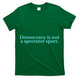 Funny Democracy Is Not A Spectator Sport T-Shirt