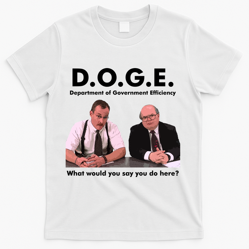 Funny D.O.G.E. What Would You Say You Do Here? T-Shirt - White