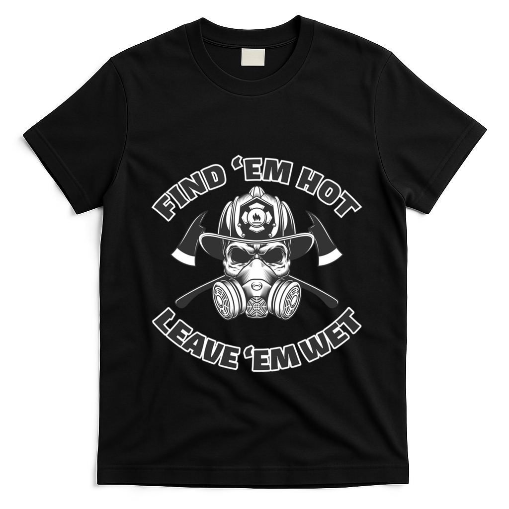 Find Em Hot Leave Em Wet Funny Firefighter Skull Gift T-Shirt - Black
