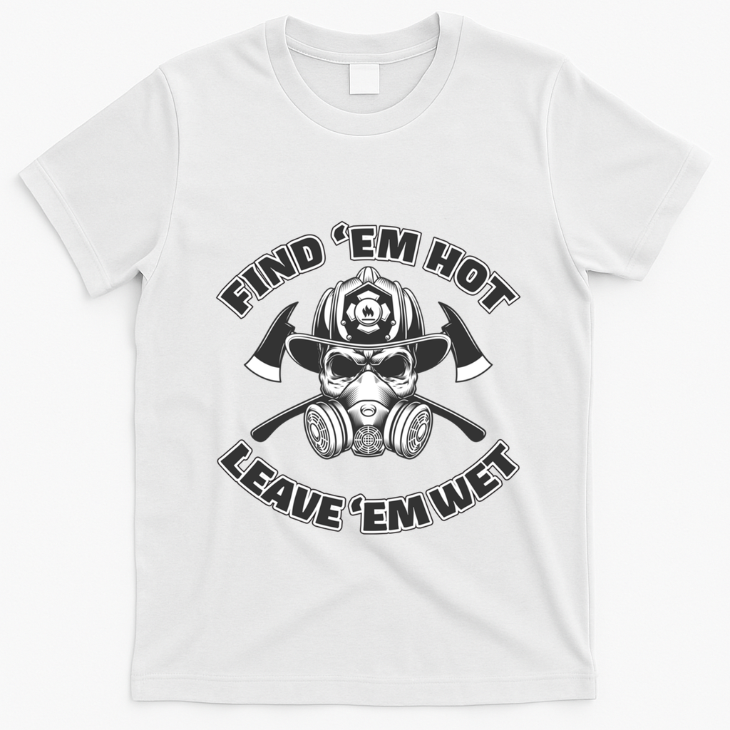 Find Em Hot Leave Em Wet Funny Firefighter Skull Gift T-Shirt - White
