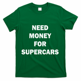 Funny Fast Car Meme Need Money For Supercars T-Shirt - Green