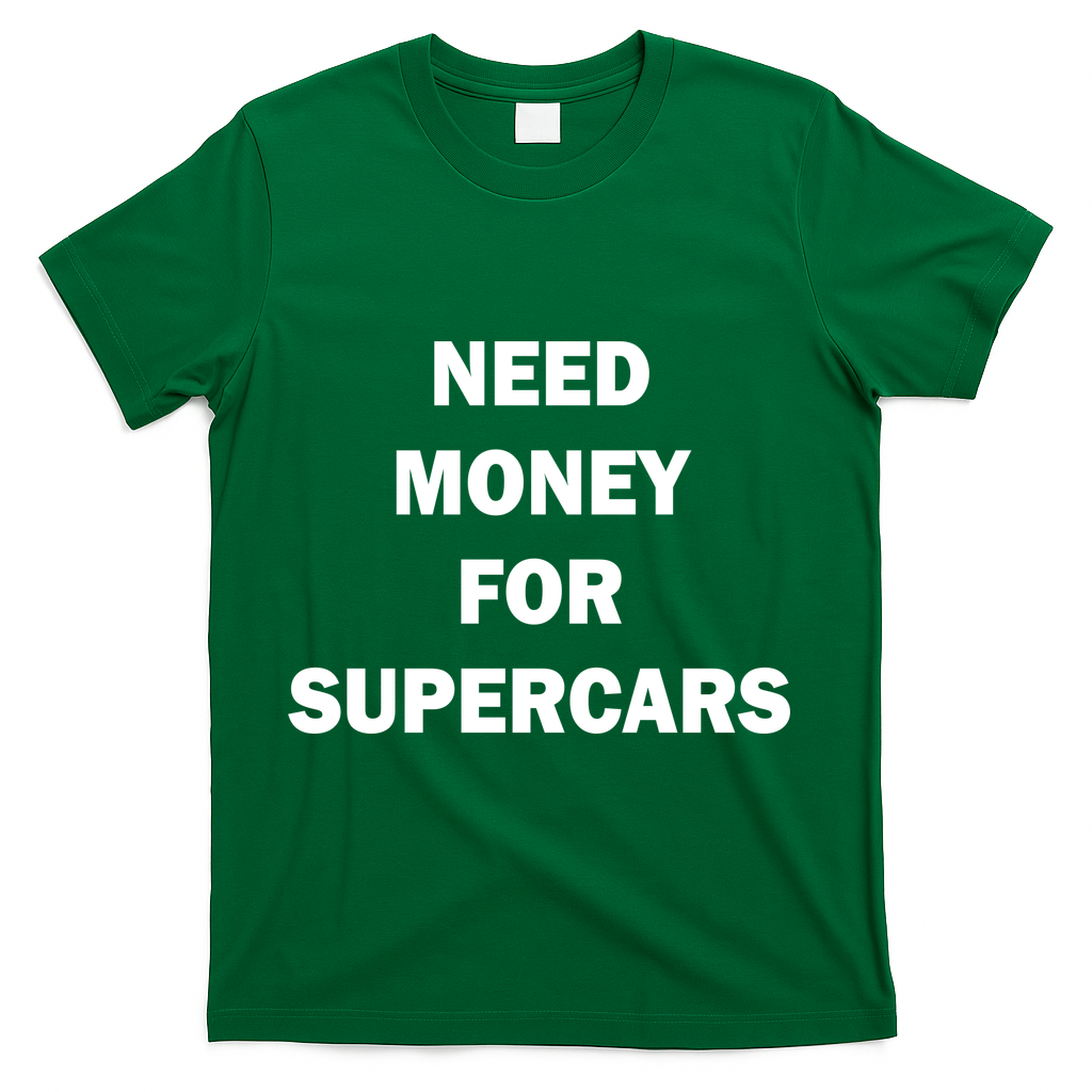 Funny Fast Car Meme Need Money For Supercars T-Shirt - Green