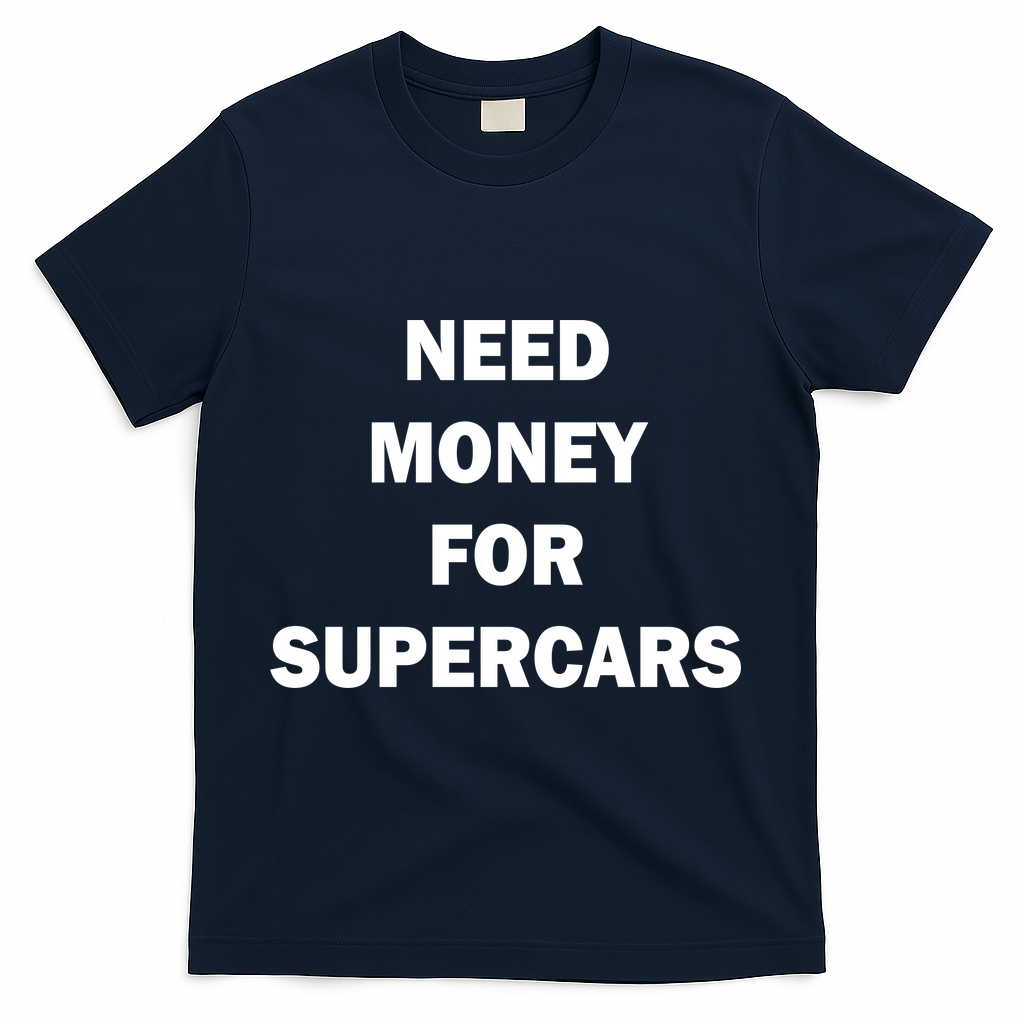 Funny Fast Car Meme Need Money For Supercars T-Shirt - Navy