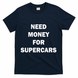 Funny Fast Car Meme Need Money For Supercars T-Shirt - Navy