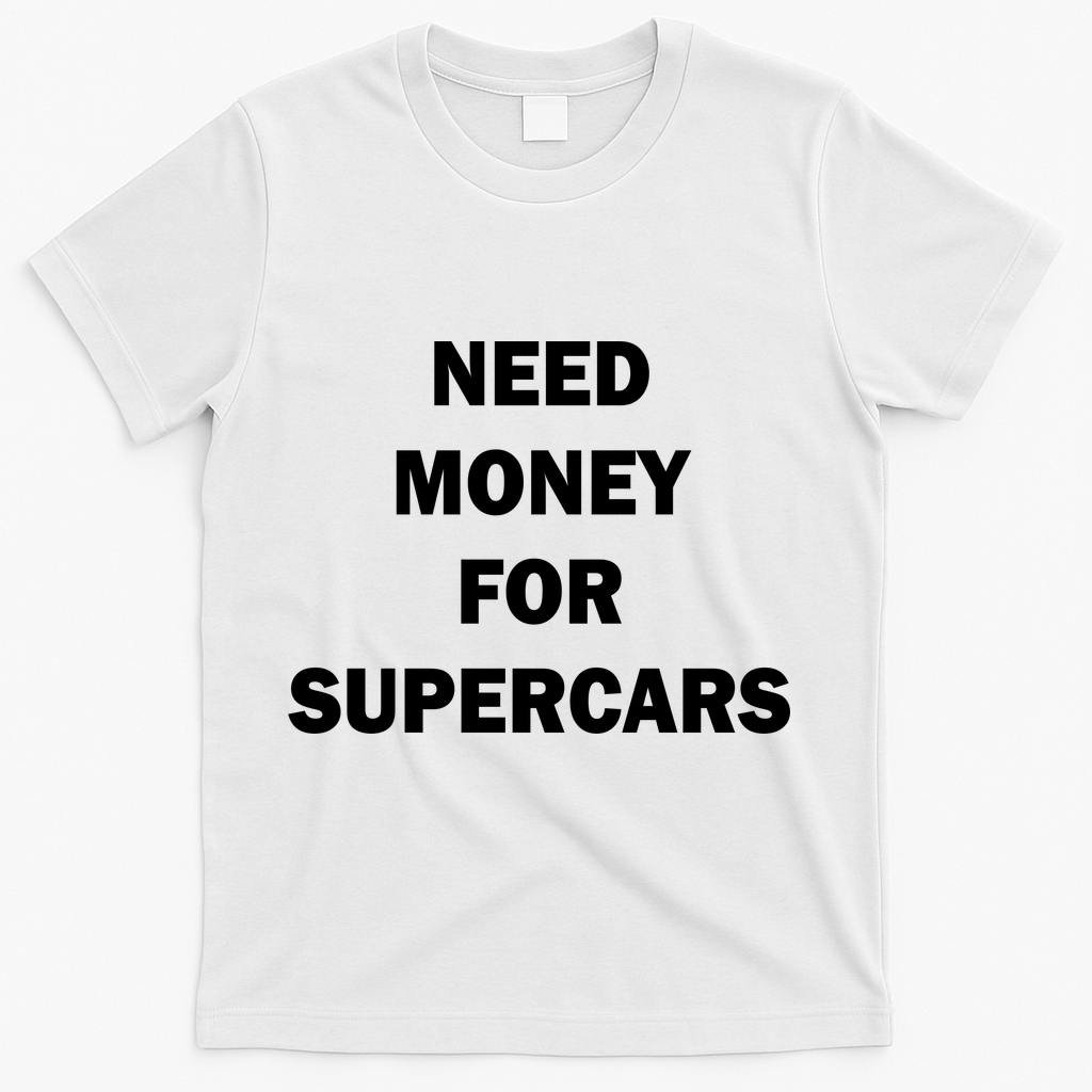 Funny Fast Car Meme Need Money For Supercars T-Shirt - White