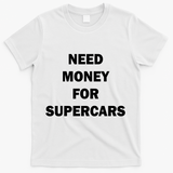 Funny Fast Car Meme Need Money For Supercars T-Shirt - White