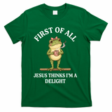 Funny Frog First Of All Jesus Thinks I'm A Delight T-Shirt - Green