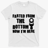 Farted From The Bottom Now I'm Here Toilet Humor T-Shirt - White