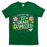 First Grade Class Dismissed End Year Humor T-Shirt - Green