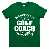 Funny Golf Coach Gift ThatS Why! Gift T-Shirt - Irish Green