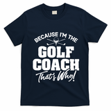 Funny Golf Coach Gift ThatS Why! Gift T-Shirt - Navy Blue