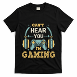 Funny Gamer Saying I CanT Hear You IM Gaming Cool Gift T-Shirt